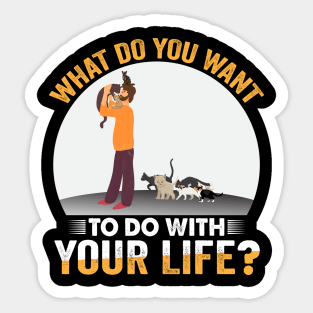 What do you want to do with your life? | Cat Lover Sticker